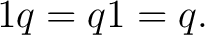 $\displaystyle 1q=q1=q.$ $\displaystyle 1q=q1=q.$
