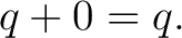 $\displaystyle q+0=q.$ $\displaystyle q+0=q.$
