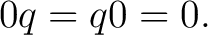 $\displaystyle 0q=q0=0.$ $\displaystyle 0q=q0=0.$