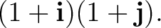 $\displaystyle (1+\mathbf i)(1+\mathbf j). $
