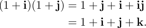 \begin{equation*}\begin{aligned} (1+\mathbf i)(1+\mathbf j) &=1+\mathbf j+\mathb... ...bf i\mathbf j\ &=1+\mathbf i+\mathbf j+\mathbf k. \end{aligned}\end{equation*}