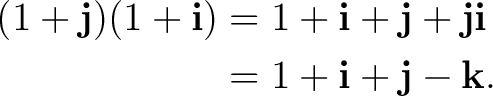 \begin{equation*}\begin{aligned} (1+\mathbf j)(1+\mathbf i) &=1+\mathbf i+\mathb... ...bf j\mathbf i\ &=1+\mathbf i+\mathbf j-\mathbf k. \end{aligned}\end{equation*}