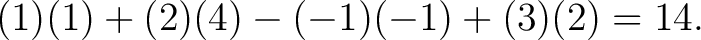 $\displaystyle (1)(1)+(2)(4)-(-1)(-1)+(3)(2)=14. $