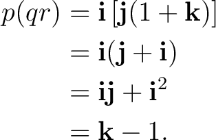 \begin{equation*}\begin{aligned} p(qr) &=\mathbf i\left[\mathbf j(1+\mathbf k)\r... ... &=\mathbf i\mathbf j+\mathbf i^2\ &=\mathbf k-1. \end{aligned}\end{equation*}
