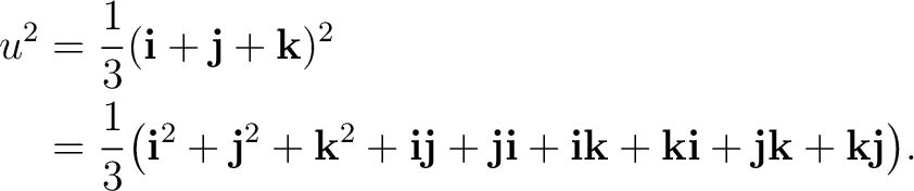 \begin{equation*} \begin{aligned} u^2 &=\frac13(\mathbf i+\mathbf j+\mathbf k)^2... ...bf i +\mathbf j\mathbf k+\mathbf k\mathbf j \bigr). \end{aligned}\end{equation*}