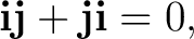 $\displaystyle \mathbf i\mathbf j+\mathbf j\mathbf i=0, $