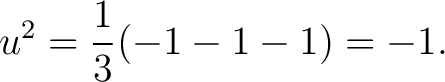 $\displaystyle u^2=\frac13(-1-1-1)=-1.$ $\displaystyle u^2=\frac13(-1-1-1)=-1.$