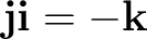 $\mathbf j\mathbf i=-\mathbf k$