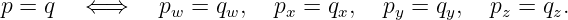 p =  q   ⇐⇒     pw = qw,   px = qx,  py = qy,  pz = qz.
