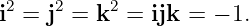 i2 = j2 = k2 = ijk = − 1.
