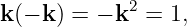             2
k(− k) = − k  = 1,
