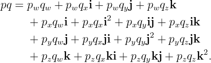 pq = pwqw  + pwqxi + pwqyj + pwqzk
      + p q  i + p q i2 + p q ij + p q ik
         x w     x x      x y2    x z
      + pyqwj + pyqxji + pyqyj + pyqzjk
      + pzqwk +  pzqxki + pzqykj + pzqzk2.
