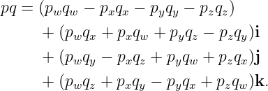 pq = (p  q  − p q −  p q −  p q)
       w  w    x x    y y    z z
      + (pwqx + pxqw + pyqz − pzqy)i
      + (pwqy − pxqz + pyqw + pzqx)j

      + (pwqz + pxqy − pyqx + pzqw)k.
