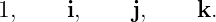 1,     i,     j,    k.
