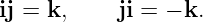 ij = k,    ji = − k.
