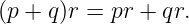 (p + q)r = pr + qr.
