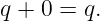 q + 0 = q.

