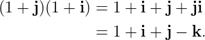 (1 + j)(1 + i) = 1 + i + j + ji

              = 1 + i + j − k.
