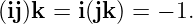 (ij)k =  i(jk ) = − 1.
