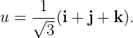      -1--
u =  √3-(i + j + k).
