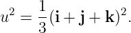   2   1-         2
u  =  3(i + j + k) .
