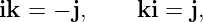 ik = − j,     ki = j,
