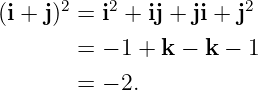 (i + j)2 = i2 + ij + ji + j2

        = − 1 + k − k − 1
        = − 2.
