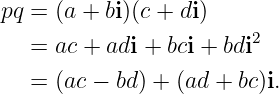 pq = (a + bi)(c + di)
                        2
   = ac + adi + bci + bdi
   = (ac − bd) + (ad + bc)i.
