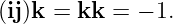 (ij)k =  kk =  − 1.

