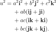 u2 = a2i2 + b2j2 + c2k2
     +  ab(ij + ji)

     +  ac(ik + ki)
     +  bc(jk + kj).
