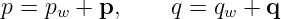 p = pw +  p,    q =  qw + q
