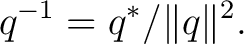 $\displaystyle q^{-1}=q^*/\lVert q\rVert^2. $