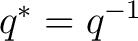 $q^*=q^{-1}$