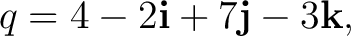 $\displaystyle q=4-2\mathbf i+7\mathbf j-3\mathbf k, $