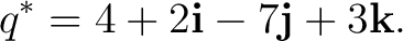 $\displaystyle q^* = 4+2\mathbf i-7\mathbf j+3\mathbf k. $