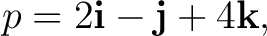 $\displaystyle p=2\mathbf i-\mathbf j+4\mathbf k, $