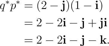 \begin{equation*} \begin{aligned} q^*p^* &=(2-\mathbf j)(1-\mathbf i)\ &=2-2\m... ...f j\mathbf i\ &=2-2\mathbf i-\mathbf j-\mathbf k. \end{aligned}\end{equation*}