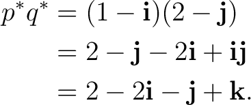 \begin{equation*} \begin{aligned} p^*q^* &=(1-\mathbf i)(2-\mathbf j)\ &=2-\ma... ...f i\mathbf j\ &=2-2\mathbf i-\mathbf j+\mathbf k. \end{aligned}\end{equation*}