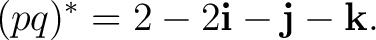 $\displaystyle (pq)^* = 2-2\mathbf i-\mathbf j-\mathbf k. $