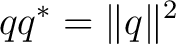 $\displaystyle qq^*=\lVert q\rVert^2 $
