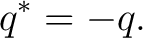 $\displaystyle q^*=-q. $
