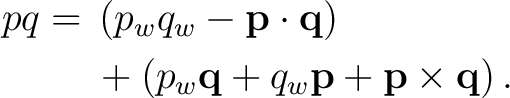 \begin{equation*}\begin{aligned} pq={}&\left(p_wq_w-\mathbf p\cdot\mathbf q\righ... ...hbf q+q_w\mathbf p+\mathbf p\times\mathbf q\right). \end{aligned}\end{equation*}