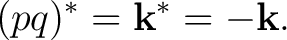 $\displaystyle (pq)^*=\mathbf k^*=-\mathbf k. $