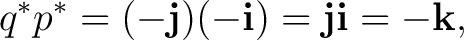 $\displaystyle q^*p^*=(-\mathbf j)(-\mathbf i)=\mathbf j\mathbf i=-\mathbf k, $
