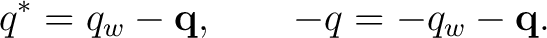 $\displaystyle q^*=q_w-\mathbf q, \qquad -q=-q_w-\mathbf q. $