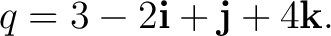 $\displaystyle q=3-2\mathbf i+\mathbf j+4\mathbf k. $