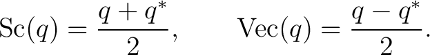 $\displaystyle \operatorname{Sc}(q)=\frac{q+q^*}{2}, \qquad \operatorname{Vec}(q)=\frac{q-q^*}{2}. $