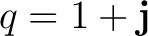 $q=1+\mathbf j$