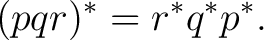 $\displaystyle (pqr)^*=r^*q^*p^*. $
