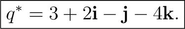 $\displaystyle \boxed{q^*=3+2\mathbf i-\mathbf j-4\mathbf k.} $